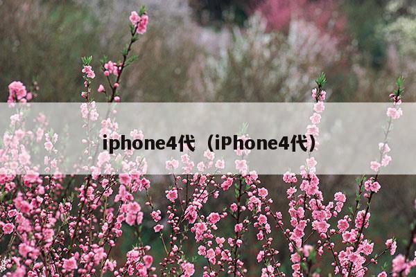 iphone4代（iPhone4代）(图1)