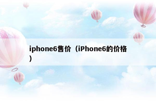 iphone6售价（iPhone6的价格）